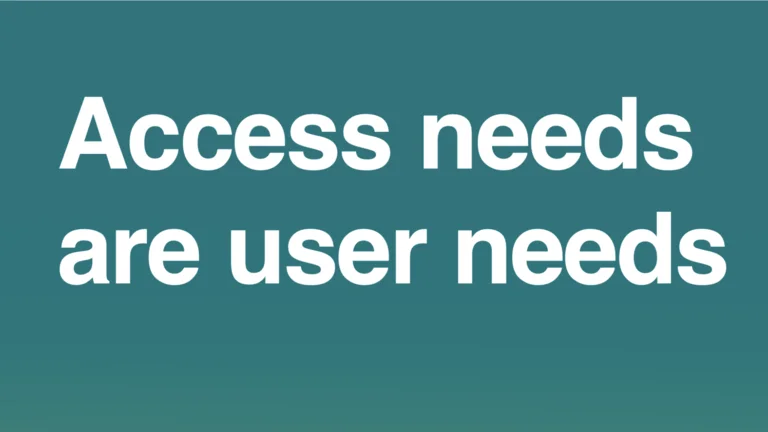 A white in green background text that says "Access needs are user needs"